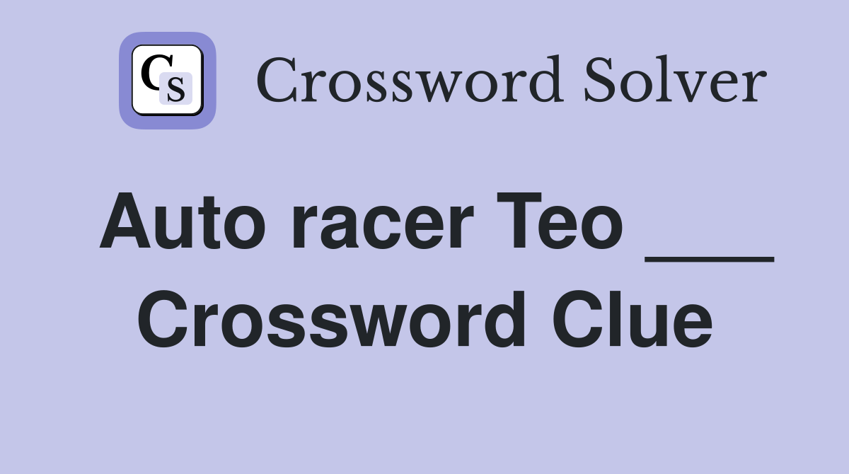 Auto racer Teo ___ Crossword Clue