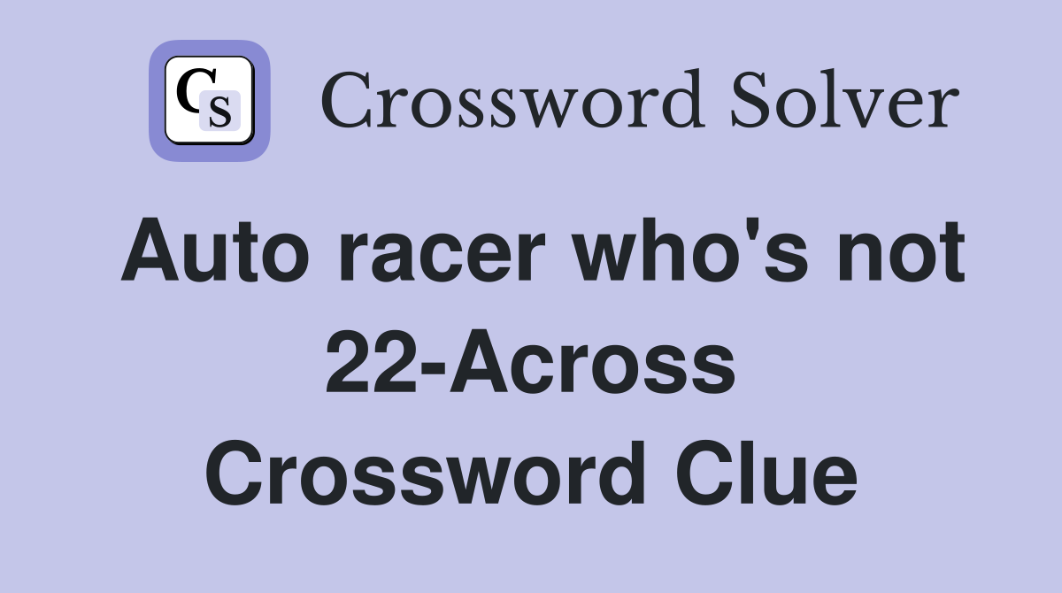 Auto racer who's not 22-Across Crossword Clue