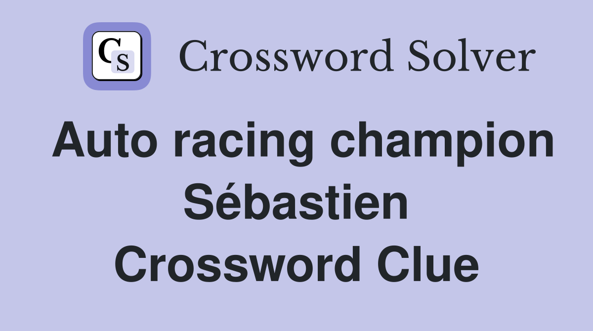 Auto racing champion Sébastien Crossword Clue