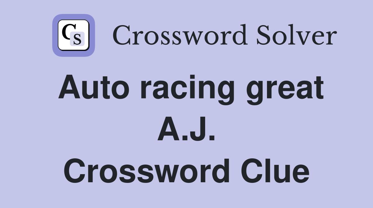 Auto racing great A.J. Crossword Clue