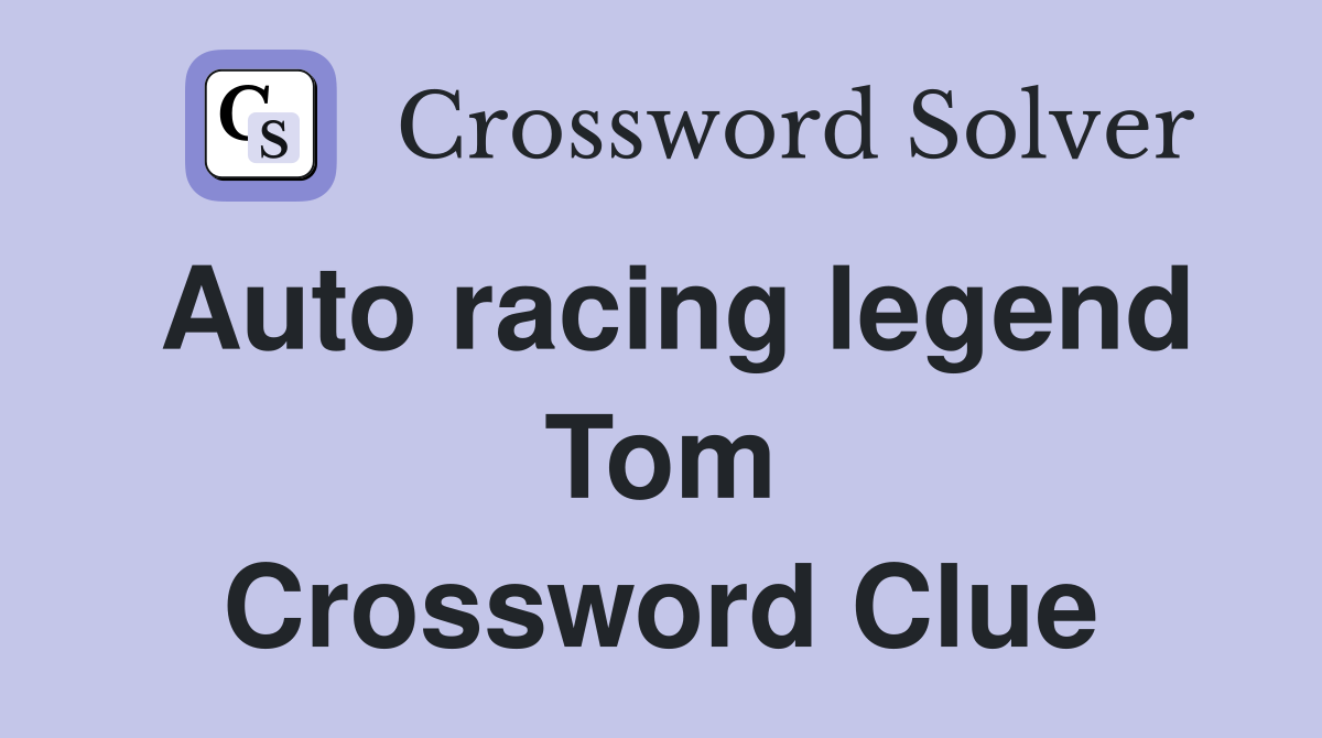 Auto racing legend Tom Crossword Clue