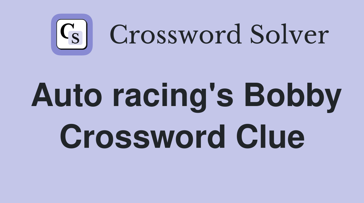 Auto racing's Bobby Crossword Clue