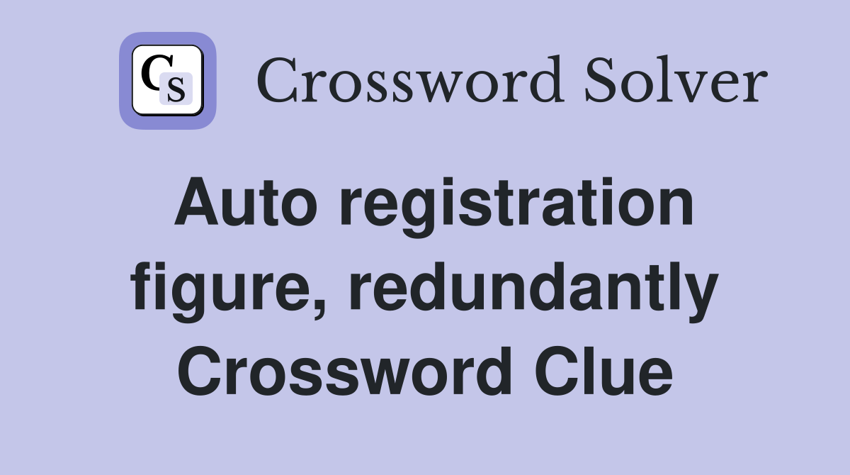 Auto registration figure, redundantly Crossword Clue