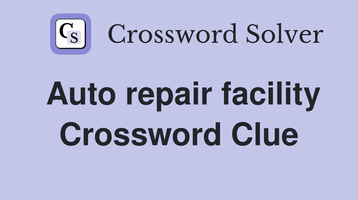Auto repair facility Crossword Clue