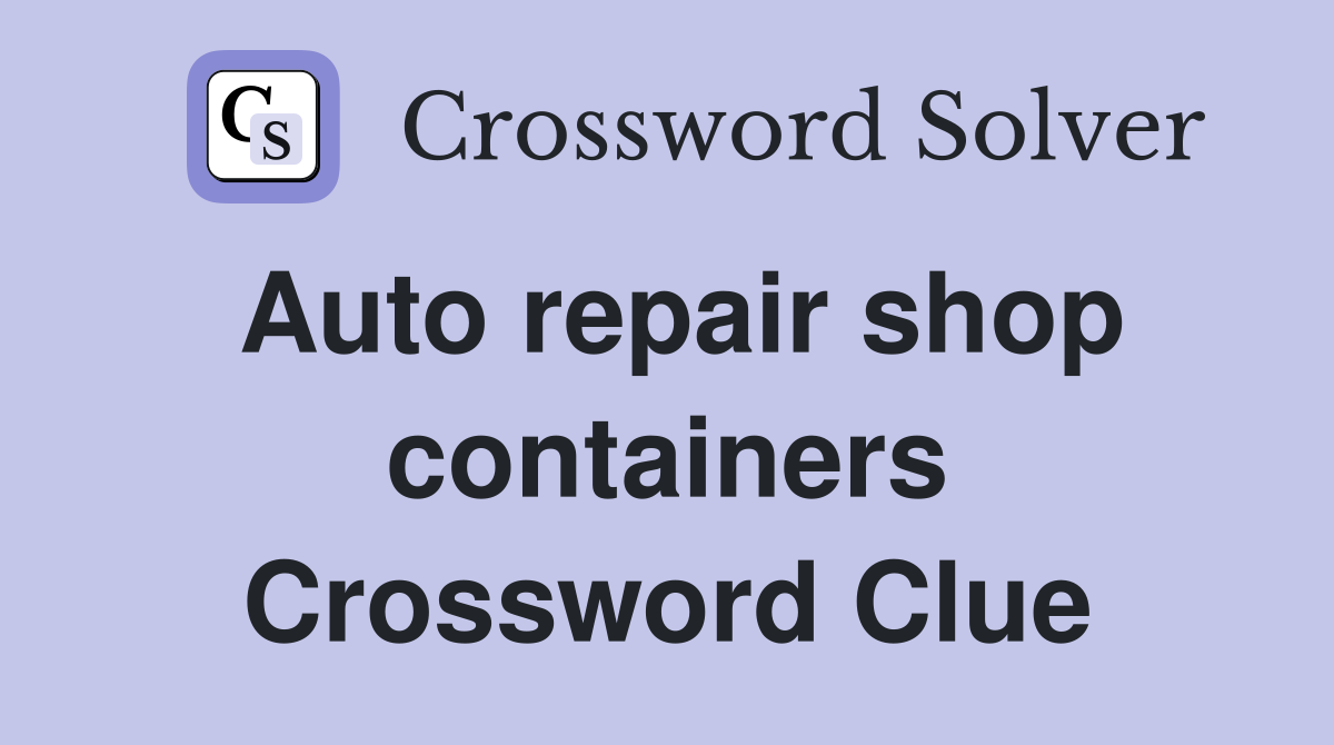 Auto repair shop containers Crossword Clue
