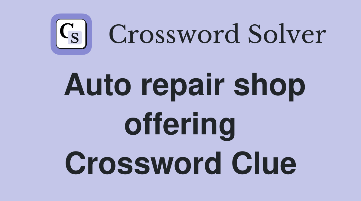 Auto repair shop offering Crossword Clue