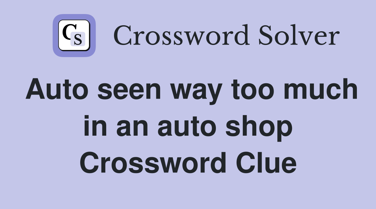 Auto seen way too much in an auto shop Crossword Clue