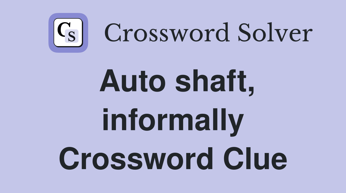 Auto shaft, informally Crossword Clue