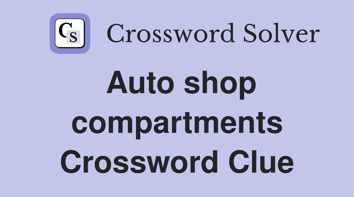 Auto shop compartments Crossword Clue