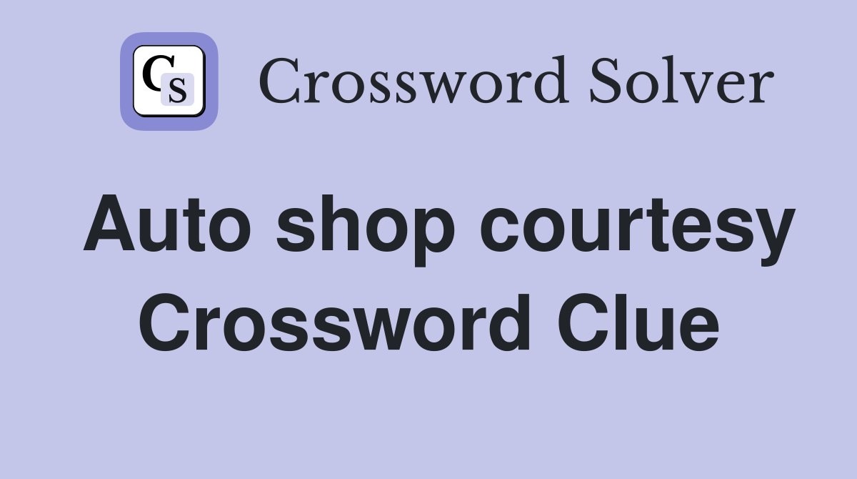 Auto shop courtesy Crossword Clue