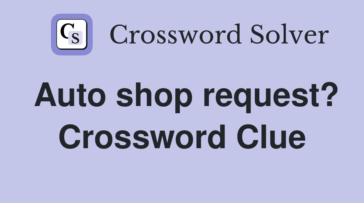 Auto shop request? Crossword Clue