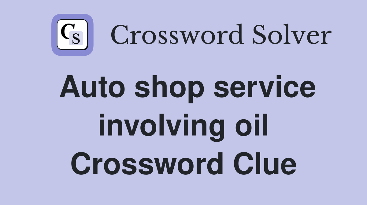 Auto shop service involving oil Crossword Clue