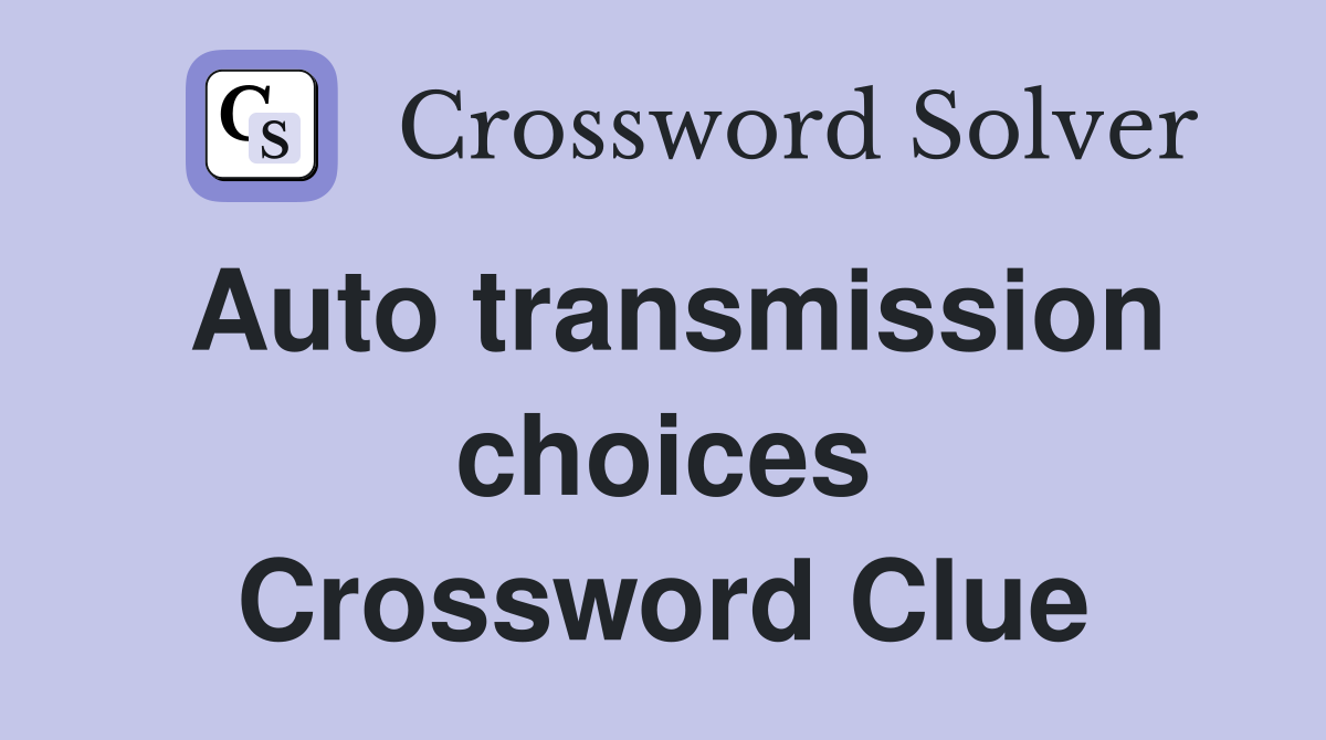 Auto transmission choices Crossword Clue
