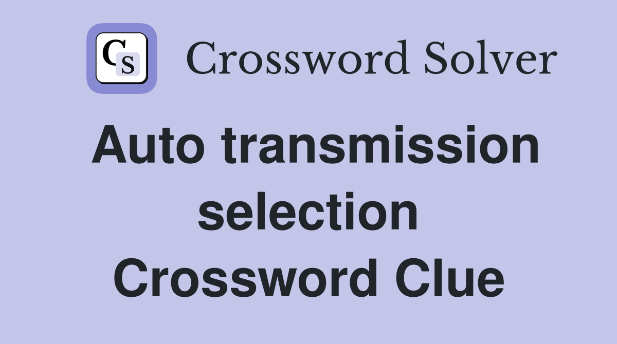 Auto transmission selection Crossword Clue