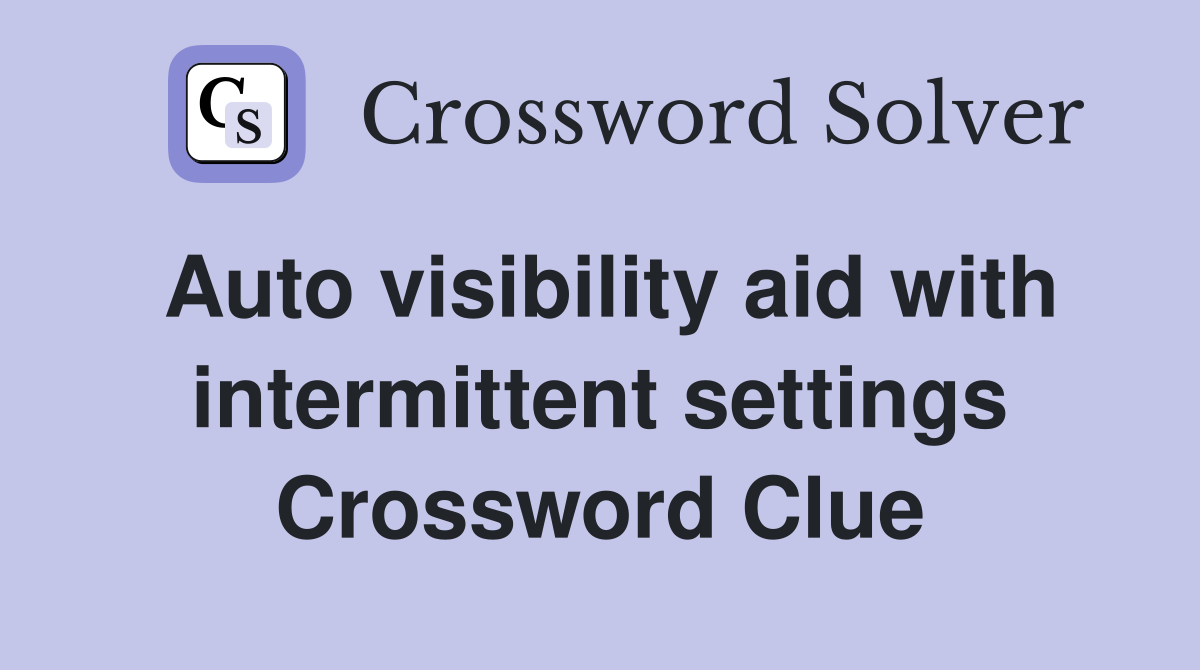 Auto visibility aid with intermittent settings Crossword Clue