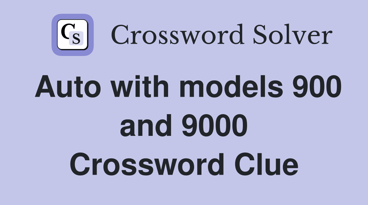 Auto with models 900 and 9000 Crossword Clue