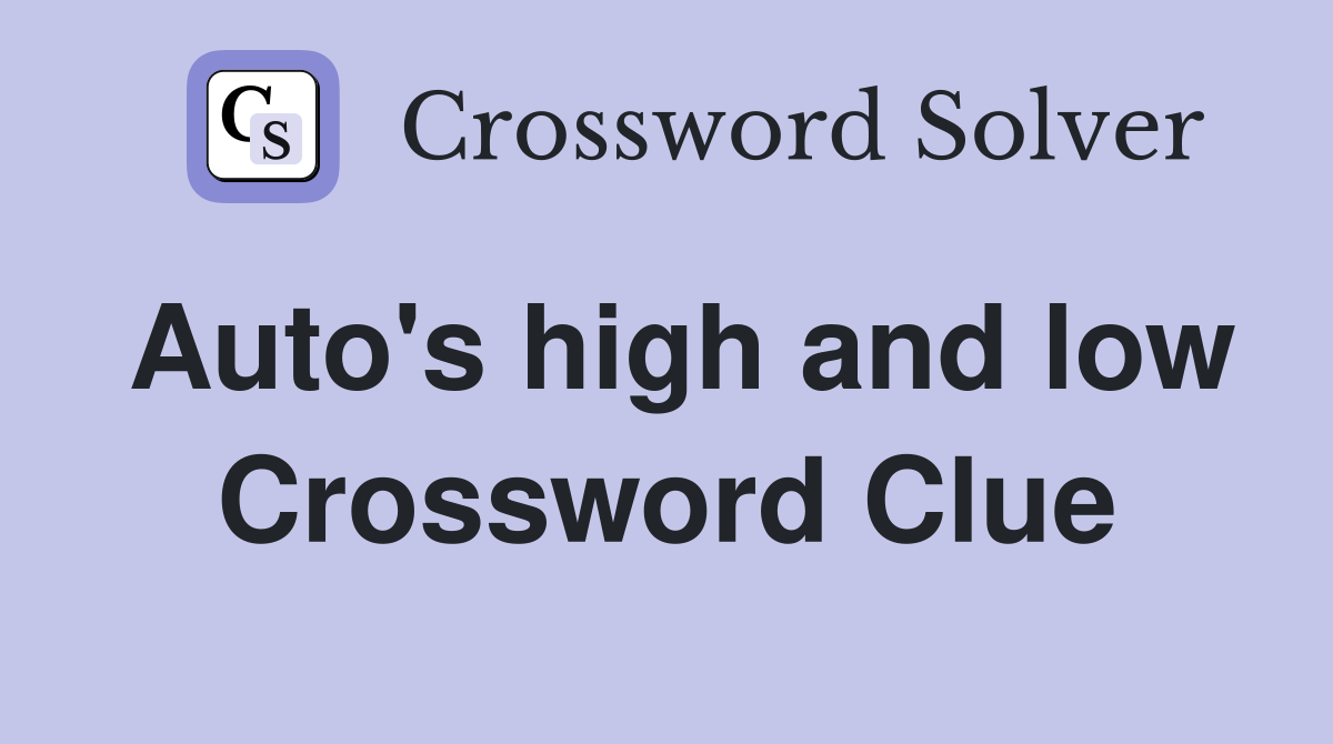 Auto's high and low Crossword Clue