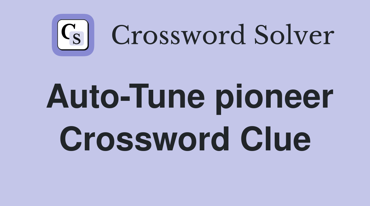 Auto-Tune pioneer Crossword Clue
