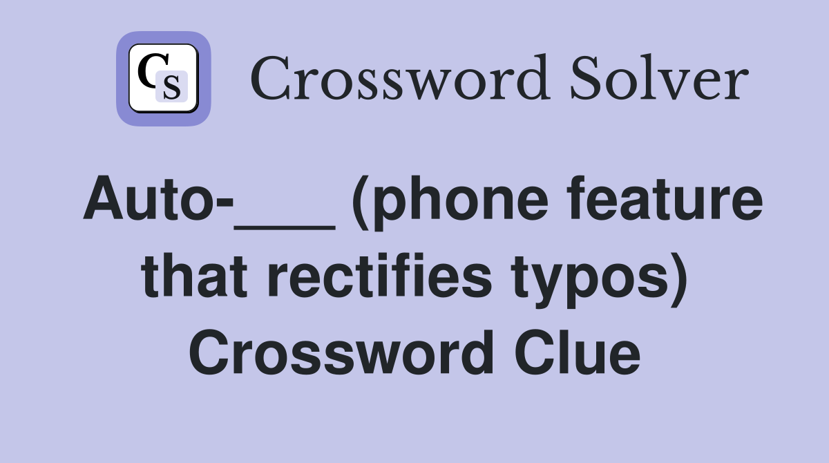 Auto-___ (phone feature that rectifies typos) Crossword Clue