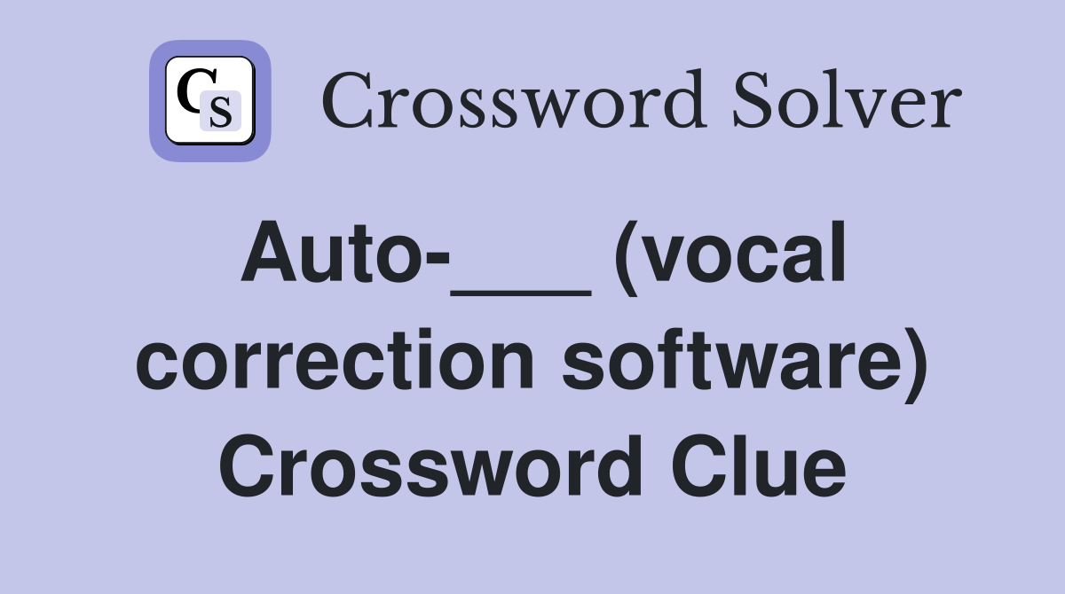 Auto-___ (vocal correction software) Crossword Clue