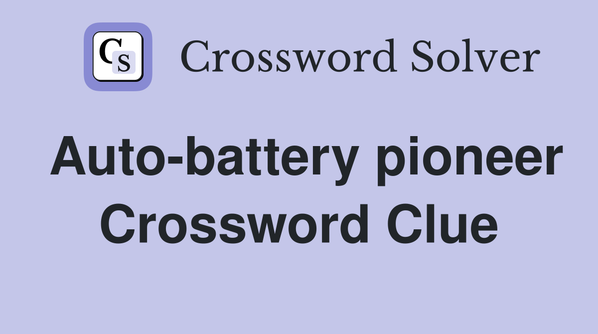 Auto-battery pioneer Crossword Clue