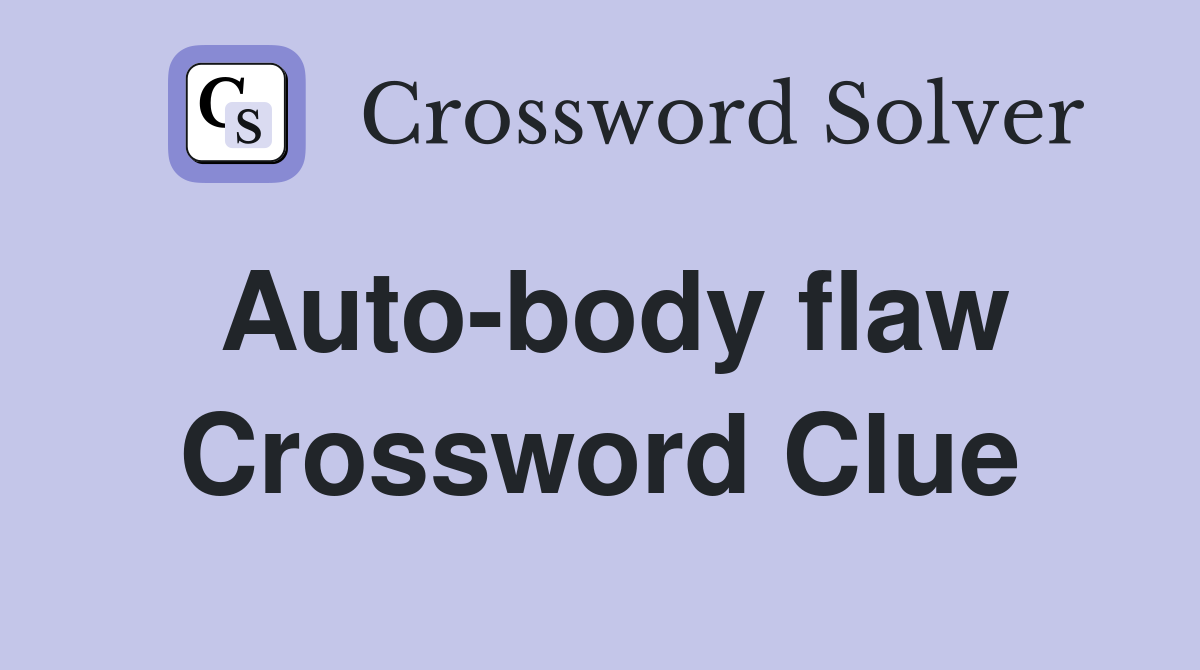 Auto-body flaw Crossword Clue