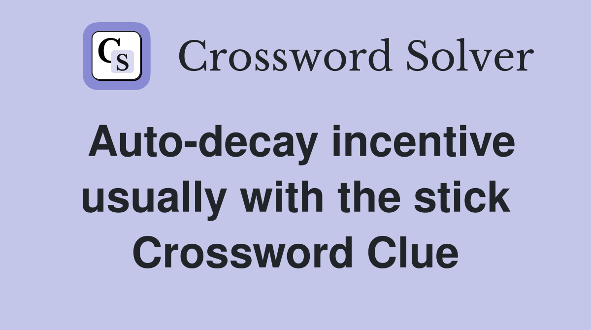 Auto-decay incentive usually with the stick Crossword Clue