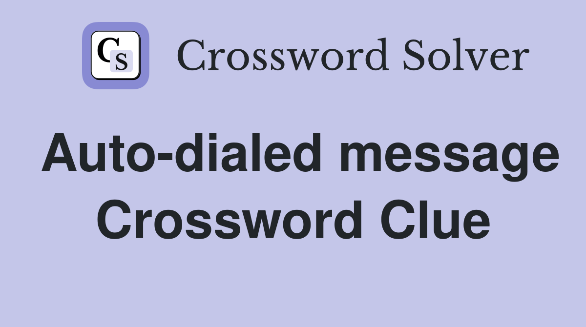 Auto-dialed message Crossword Clue