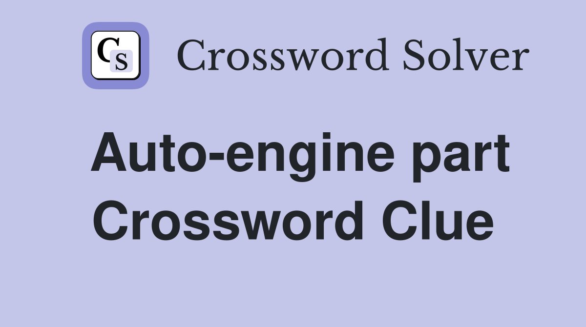 Auto-engine part Crossword Clue