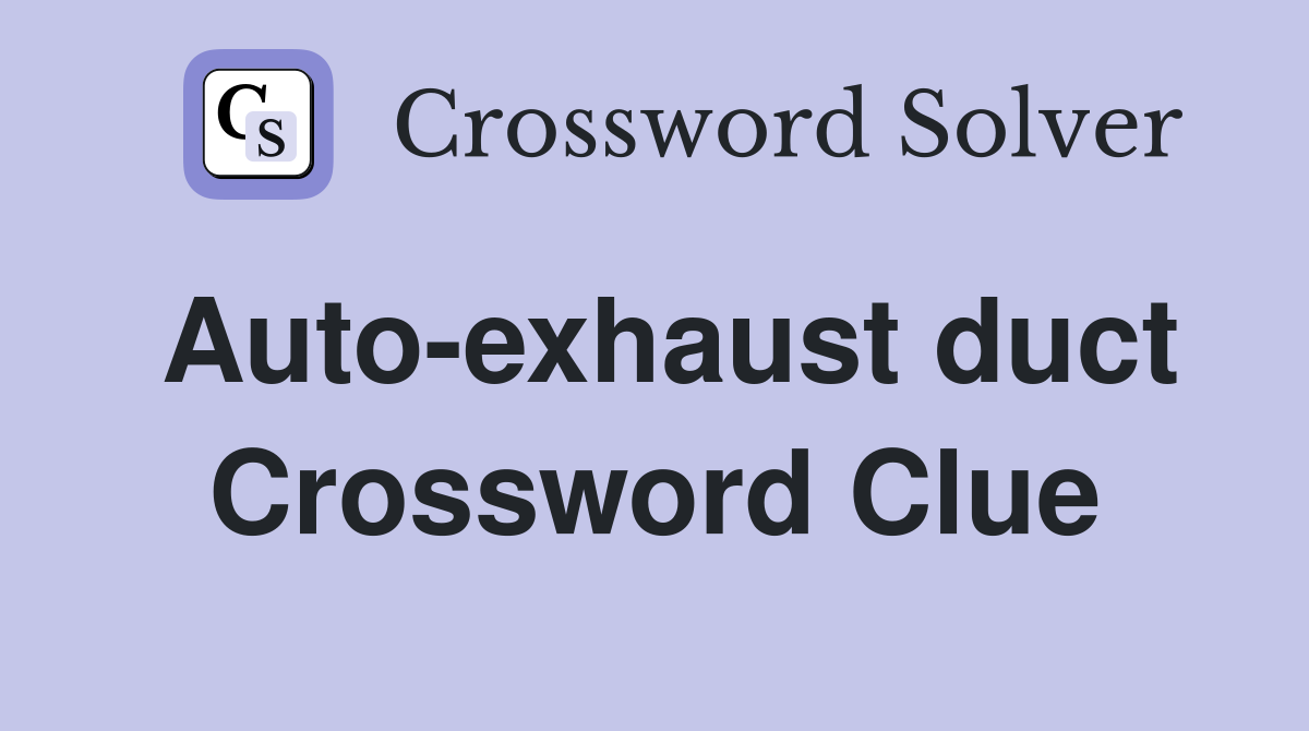 Auto-exhaust duct Crossword Clue