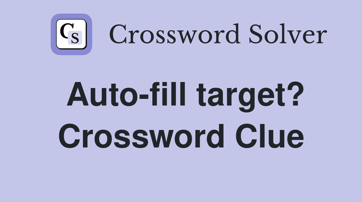 Auto-fill target? Crossword Clue