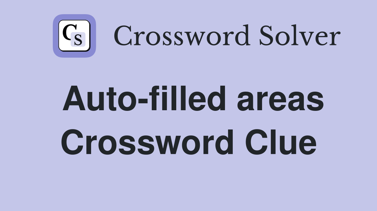 Auto-filled areas Crossword Clue