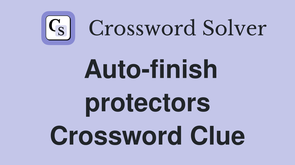 Auto-finish protectors Crossword Clue