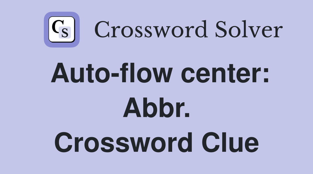 Auto-flow center: Abbr. Crossword Clue