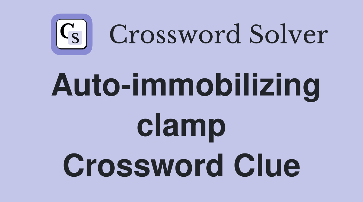 Auto-immobilizing clamp Crossword Clue