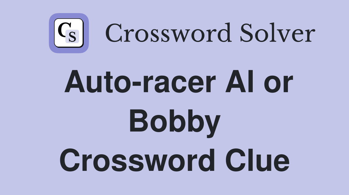 Auto-racer Al or Bobby Crossword Clue