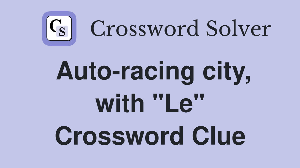 Auto-racing city, with "Le" Crossword Clue