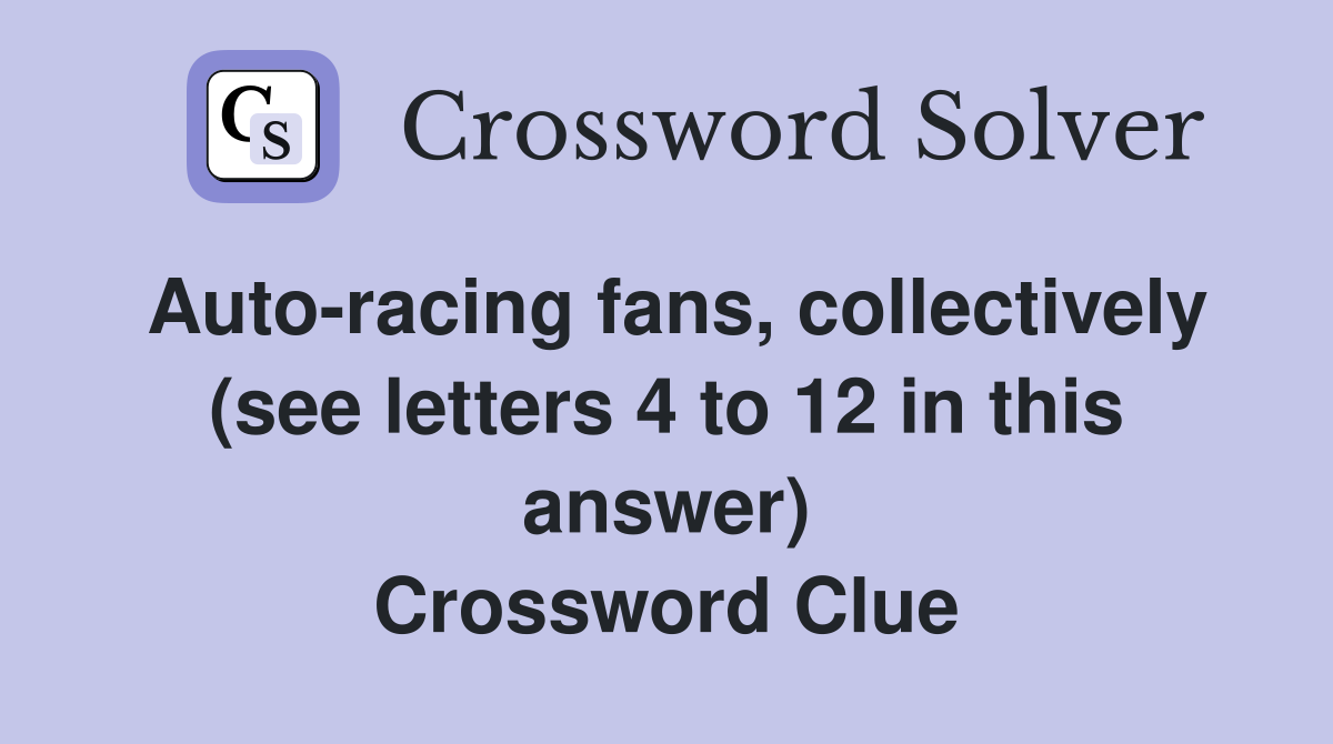 Auto-racing fans, collectively (see letters 4 to 12 in this answer) Crossword Clue