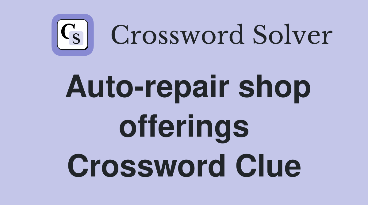 Auto-repair shop offerings Crossword Clue