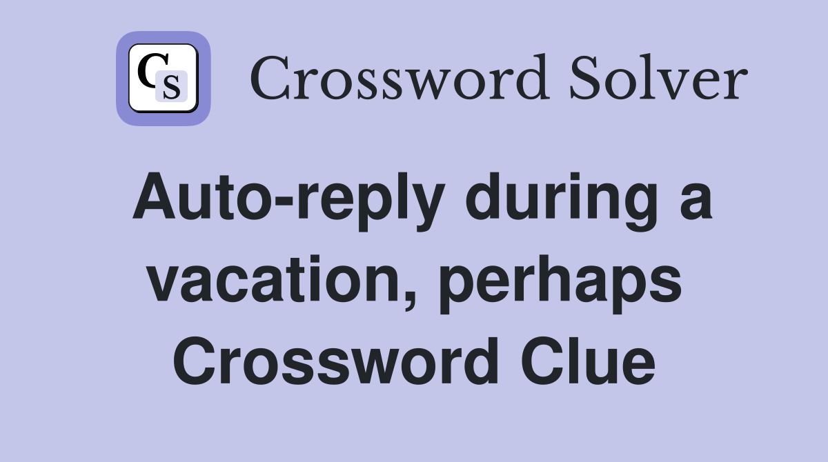 Auto-reply during a vacation, perhaps Crossword Clue