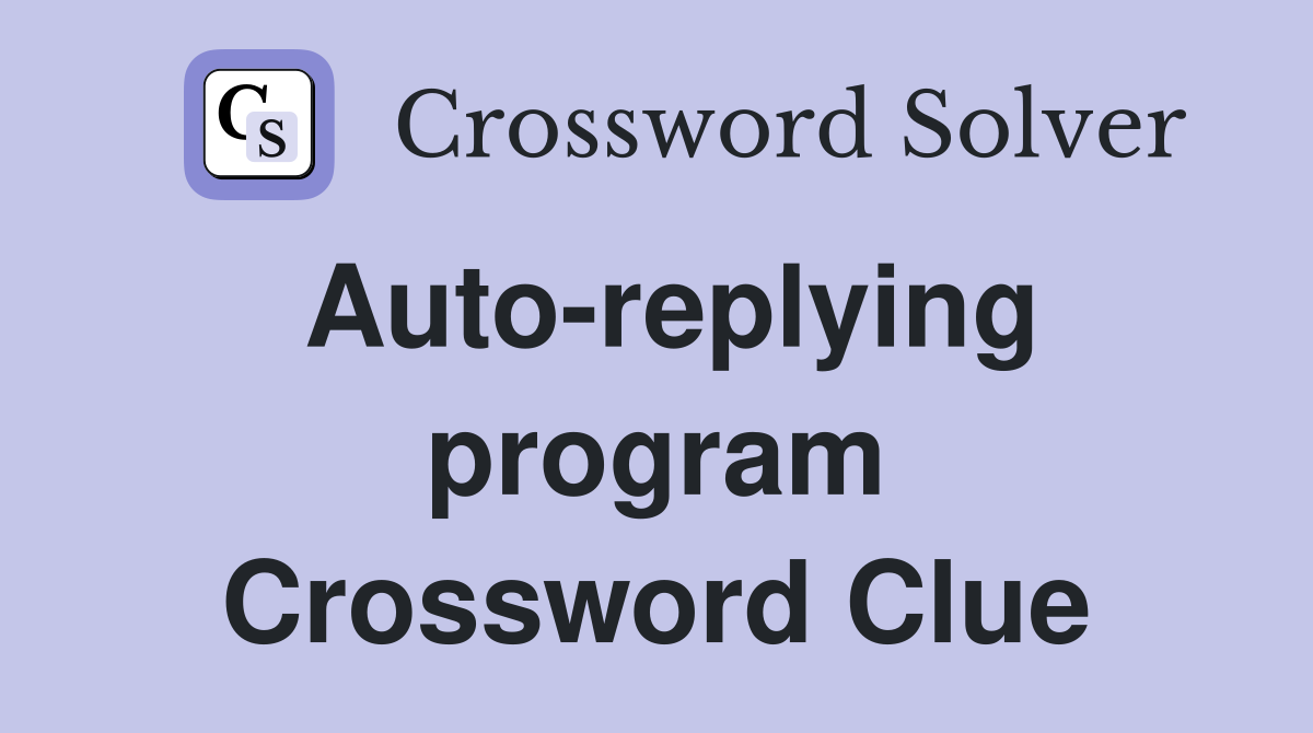 Auto-replying program Crossword Clue