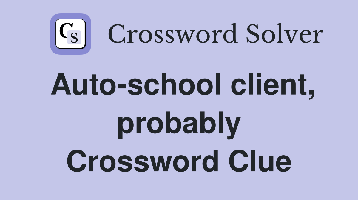 Auto-school client, probably Crossword Clue