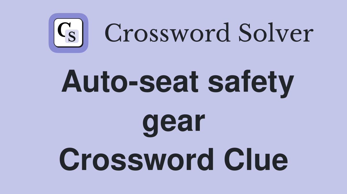 Auto-seat safety gear Crossword Clue