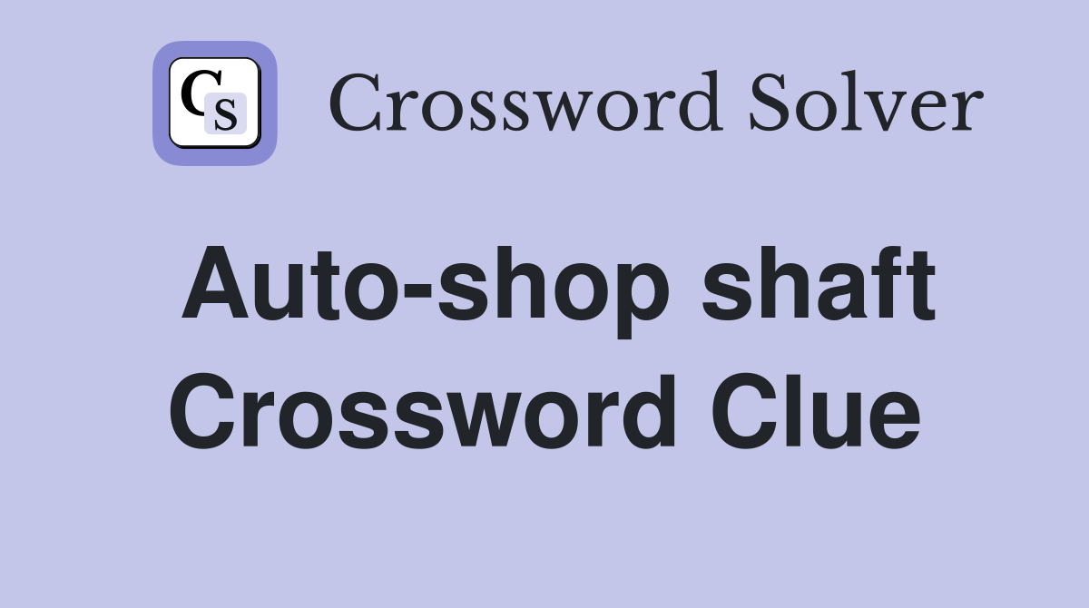 Auto-shop shaft Crossword Clue