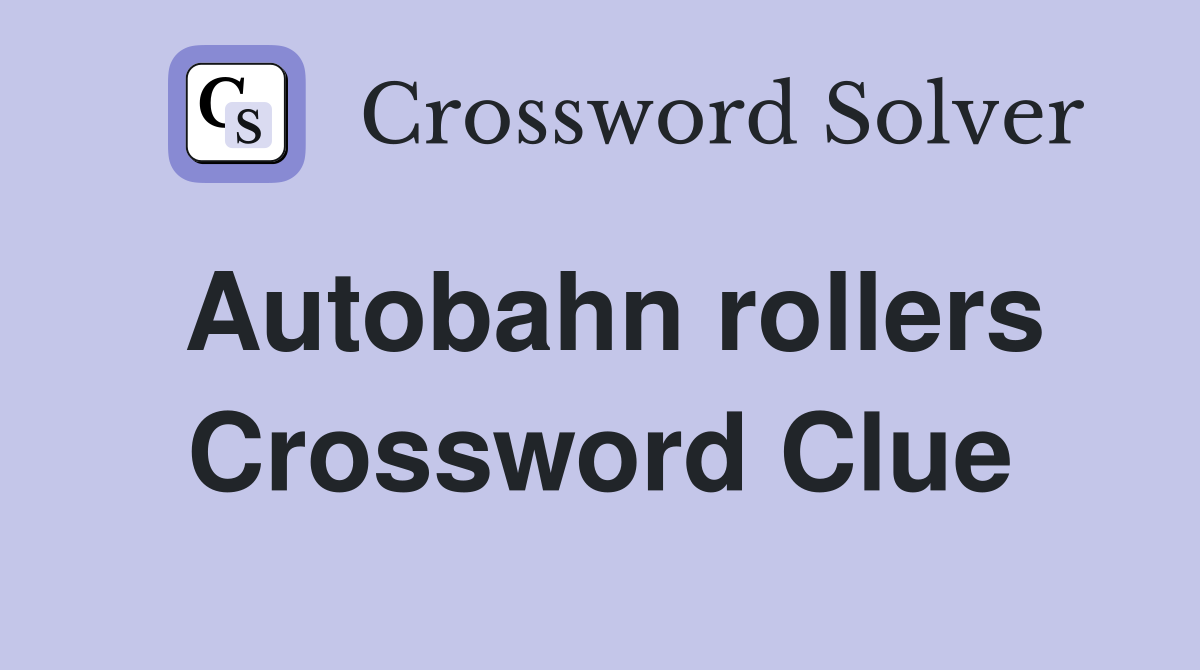 Autobahn rollers Crossword Clue