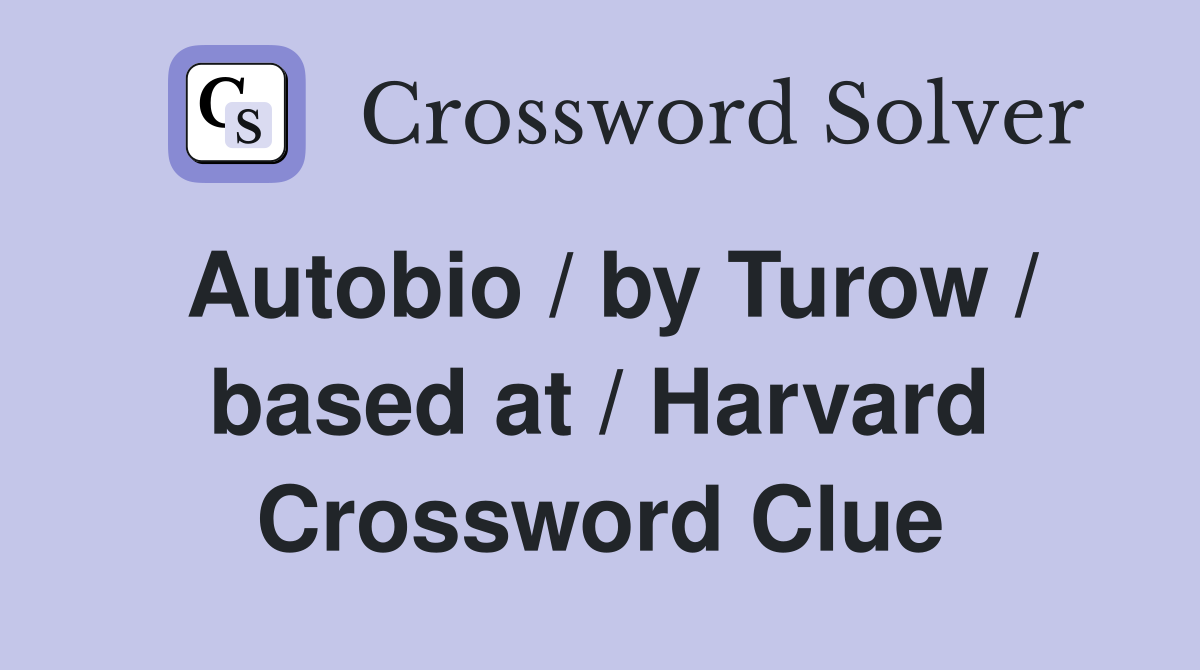 Autobio / by Turow / based at / Harvard Crossword Clue