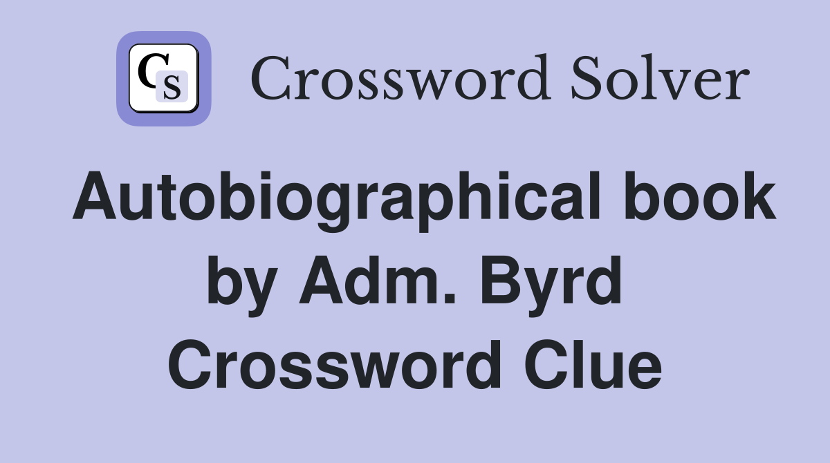 Autobiographical book by Adm. Byrd Crossword Clue