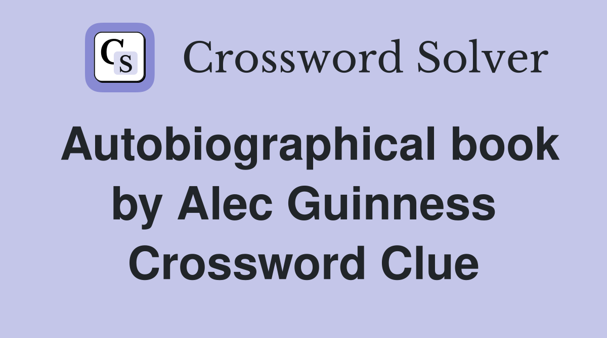 Autobiographical book by Alec Guinness Crossword Clue