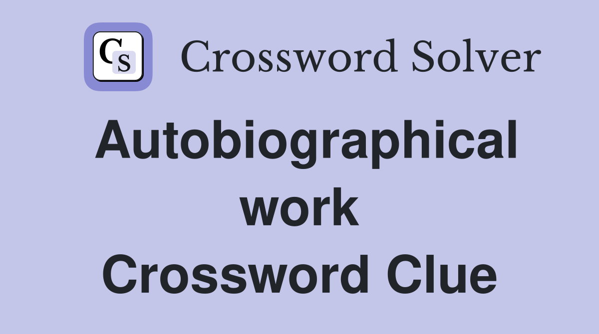 Autobiographical work Crossword Clue