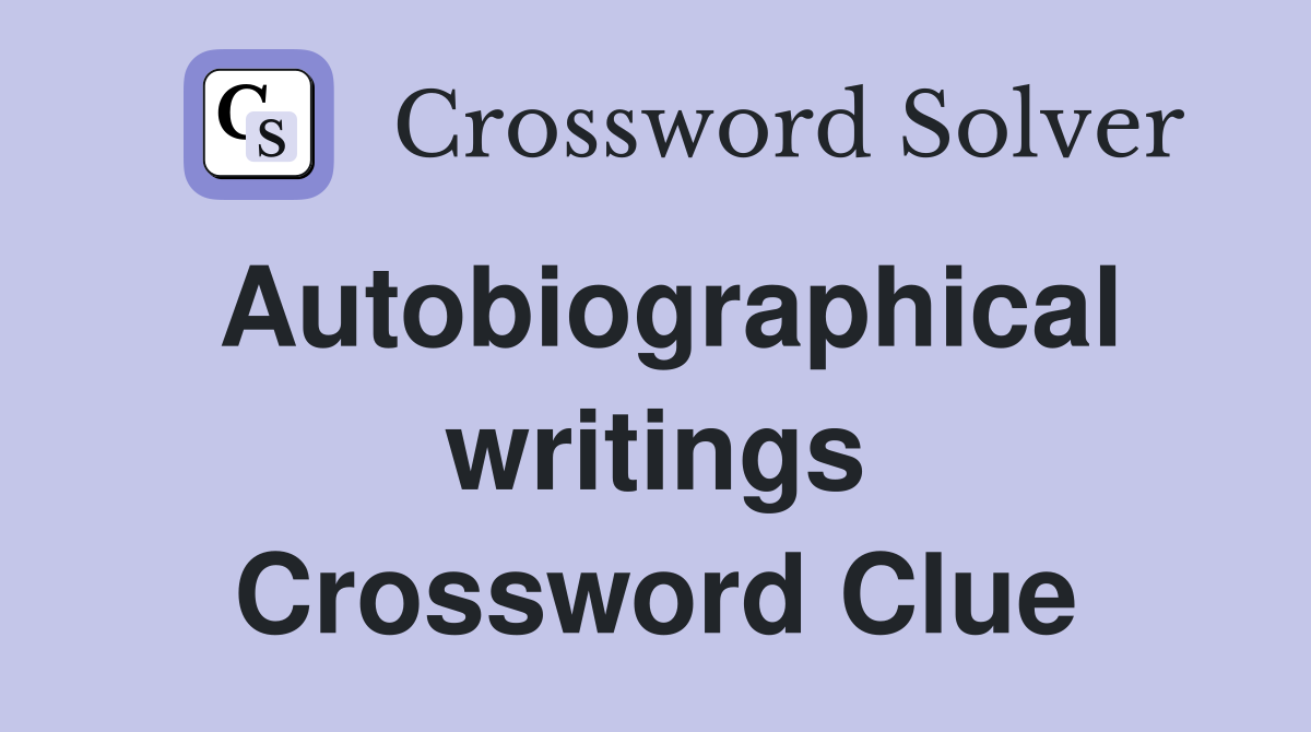 Autobiographical writings Crossword Clue